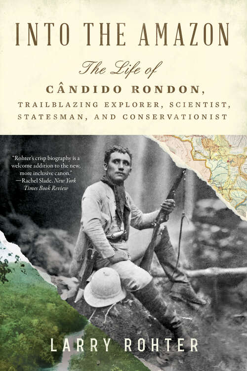 Book cover of Into the Amazon: The Life Of Candido Rondon, Trailblazing Explorer, Scientist, Statesman, And Conservationist