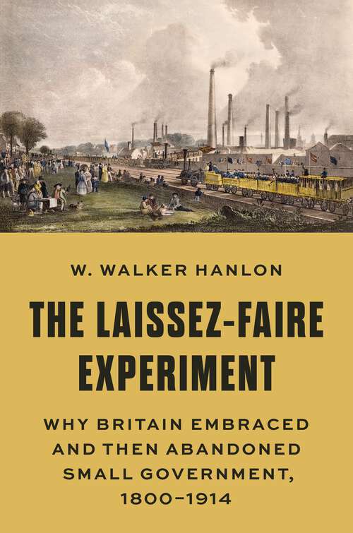 Book cover of The Laissez-Faire Experiment: Why Britain Embraced and Then Abandoned Small Government, 1800–1914