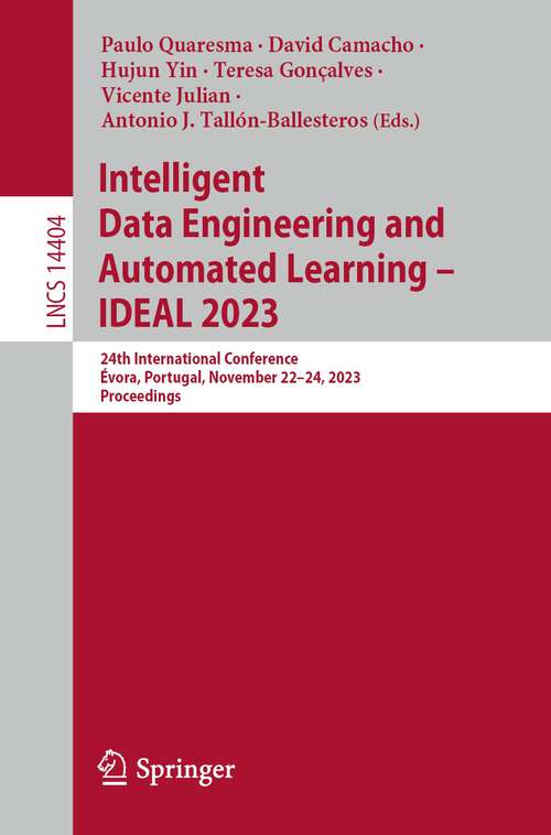 Book cover of Intelligent Data Engineering and Automated Learning – IDEAL 2023: 24th International Conference, Évora, Portugal, November 22–24, 2023, Proceedings (1st ed. 2023) (Lecture Notes in Computer Science #14404)