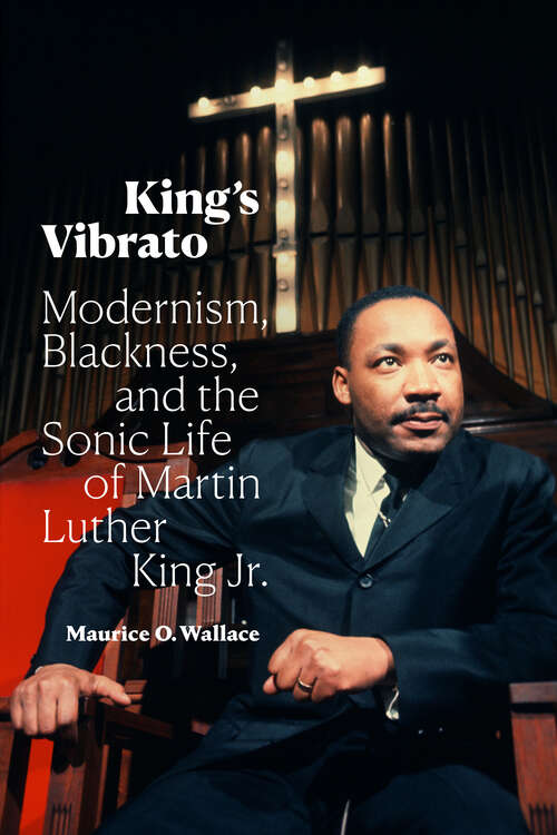 Book cover of King's Vibrato: Modernism, Blackness, and the Sonic Life of Martin Luther King Jr.