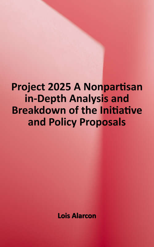 Book cover of Project 2025: A Nonpartisan in-Depth Analysis and Breakdown of the Initiative and Policy Proposals