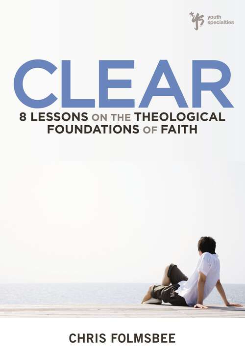 Book cover of Clear: 8 Lessons on the Theological Foundations of Faith