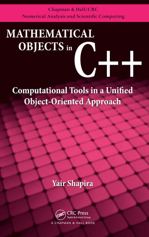 Book cover of Mathematical Objects in C++: Computational Tools in A Unified Object-Oriented Approach (1) (Chapman & Hall/CRC Numerical Analysis and Scientific Computing Series)