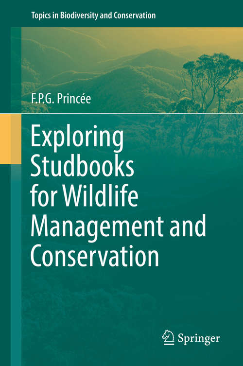 Book cover of Exploring Studbooks for Wildlife Management and Conservation (1st ed. 2016) (Topics in Biodiversity and Conservation #17)