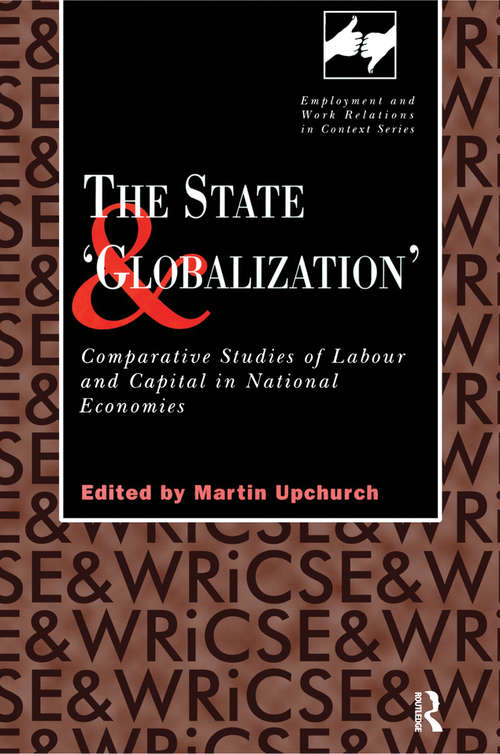 Book cover of The State and 'Globalization': Comparative Studies of Labour and Capital in National Economies (Routledge Studies in Employment and Work Relations in Context)