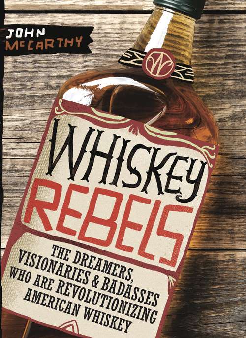 Book cover of Whiskey Rebels: The Dreamers, Visionaries & Badasses Who Are Revolutionizing American Whiskey