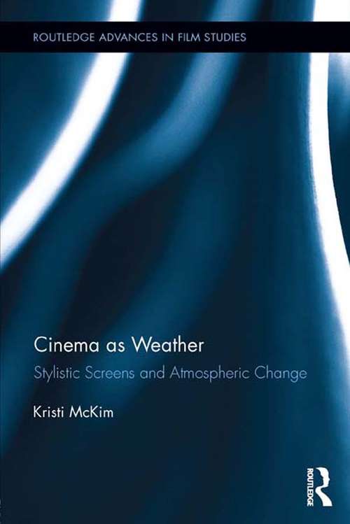 Book cover of Cinema as Weather: Stylistic Screens and Atmospheric Change (Routledge Advances in Film Studies)
