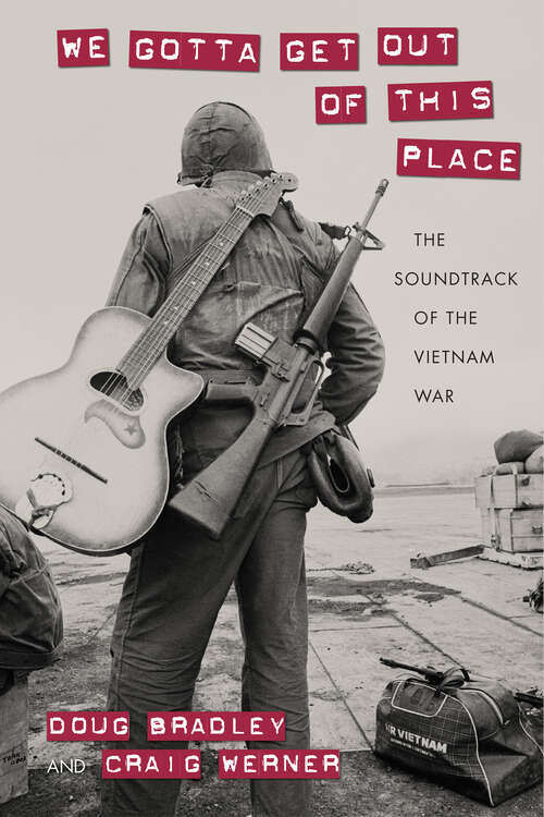 Book cover of We Gotta Get Out of This Place: The Soundtrack of the Vietnam War (Culture and Politics in the Cold War and Beyond)