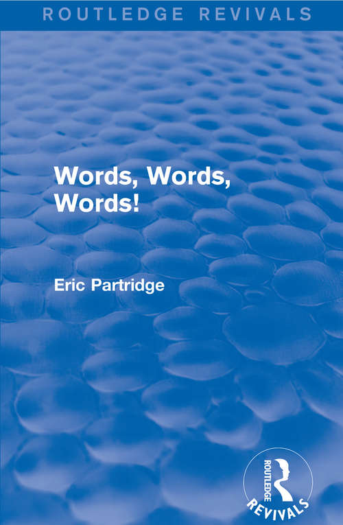 Book cover of Words, Words Words!: An Introduction To Language In General And To English And American In Particular (3) (Routledge Revivals: The Selected Works of Eric Partridge)