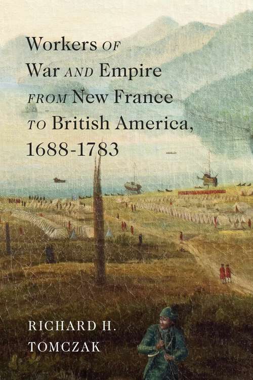 Book cover of Workers of War and Empire from New France to British America, 1688–1783 (McGill-Queen's Studies in Early Canada / Avant le Canada)