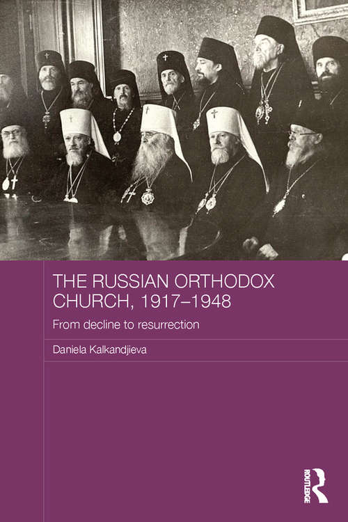 Book cover of The Russian Orthodox Church, 1917-1948: From Decline to Resurrection (Routledge Religion, Society and Government in Eastern Europe and the Former Soviet States)