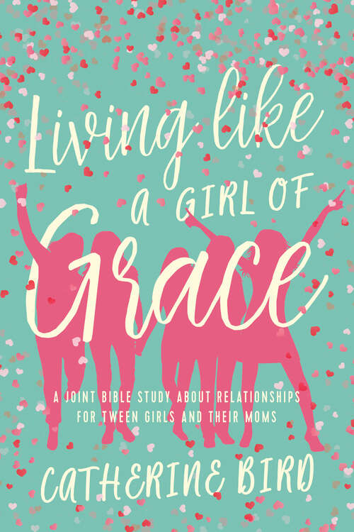 Book cover of Living Like a Girl of Grace: A Joint Bible Study on Relationships for Tween Girls and Their Moms