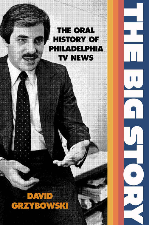 Book cover of The Big Story: The Oral History of Philadelphia TV News