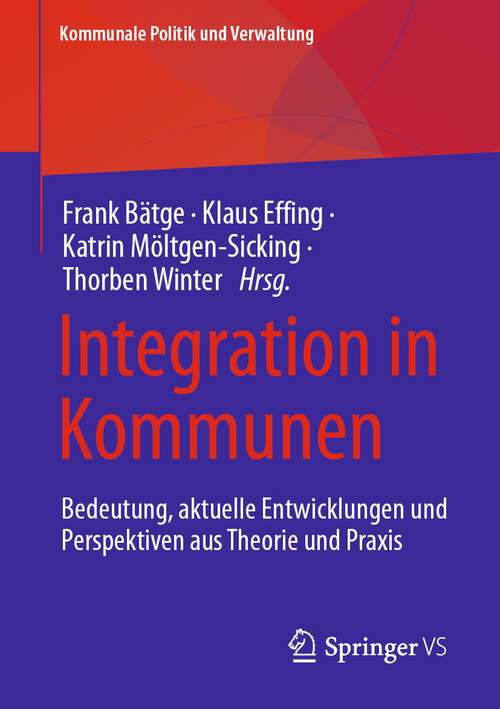Book cover of Integration in Kommunen: Bedeutung, aktuelle Entwicklungen und Perspektiven aus Theorie und Praxis (1. Aufl. 2023) (Kommunale Politik und Verwaltung)