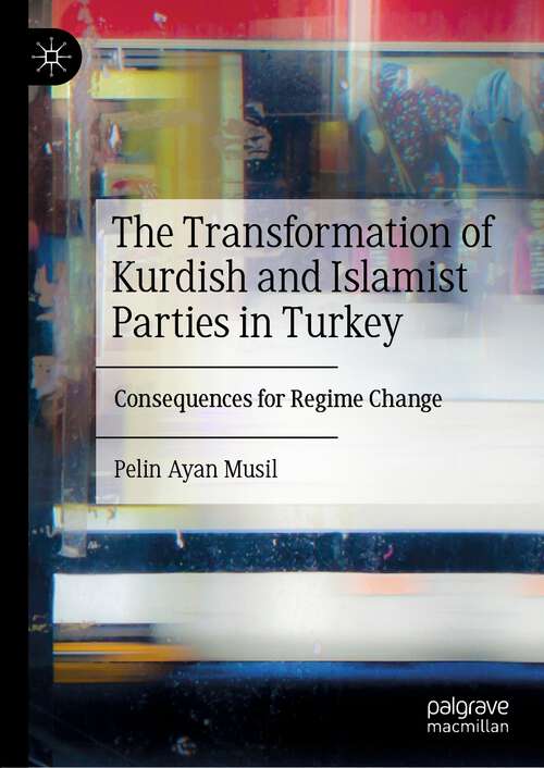 Book cover of The Transformation of Kurdish and Islamist Parties in Turkey: Consequences for Regime Change (1st ed. 2022)