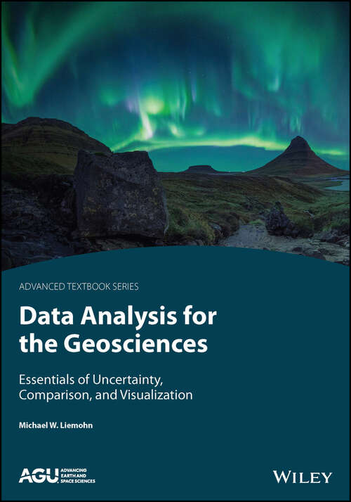Book cover of Data Analysis for the Geosciences: Essentials of Uncertainty, Comparison, and Visualization (AGU Advanced Textbooks)