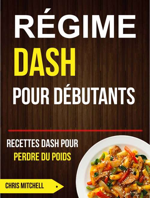 Book cover of Régime Dash pour Débutants : Recettes Dash pour Perdre du Poids