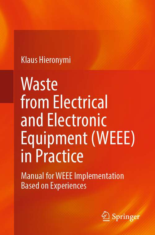 Book cover of Waste from Electrical and Electronic Equipment (WEEE) in Practice: Manual for WEEE Implementation Based on Experiences (1st ed. 2024)