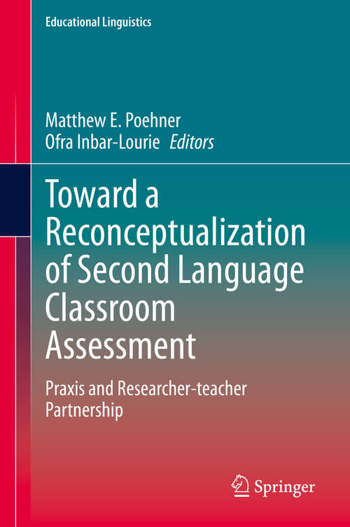 Book cover of Toward a Reconceptualization of Second Language Classroom Assessment: Praxis and Researcher-teacher Partnership (1st ed. 2020) (Educational Linguistics #41)