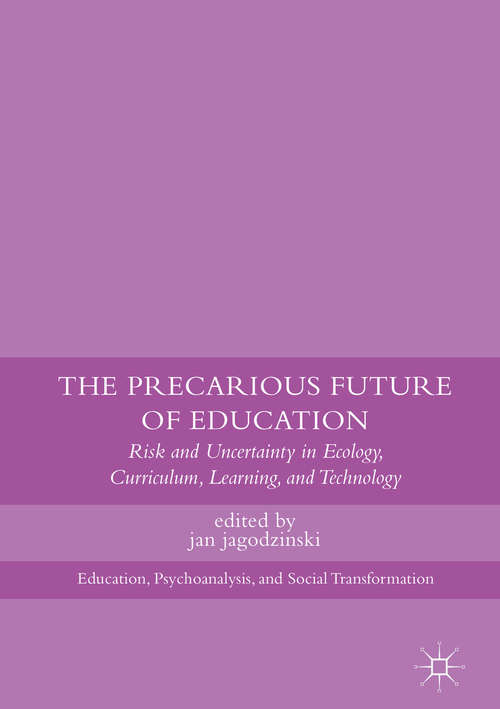 Book cover of The Precarious Future of Education: Risk and Uncertainty in Ecology, Curriculum, Learning, and Technology (Education, Psychoanalysis, and Social Transformation)