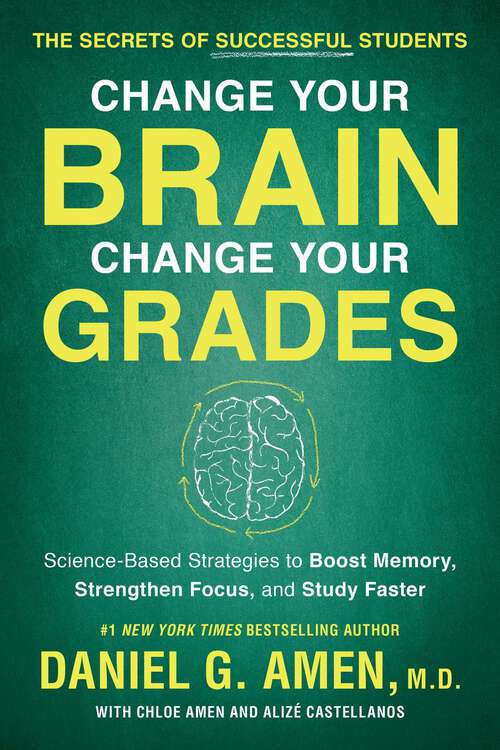 Book cover of Change Your Brain, Change Your Grades: The Secrets of Successful Students: Science-Based Strategies to Boost Memory, Strengthen Focus, and Study Faster