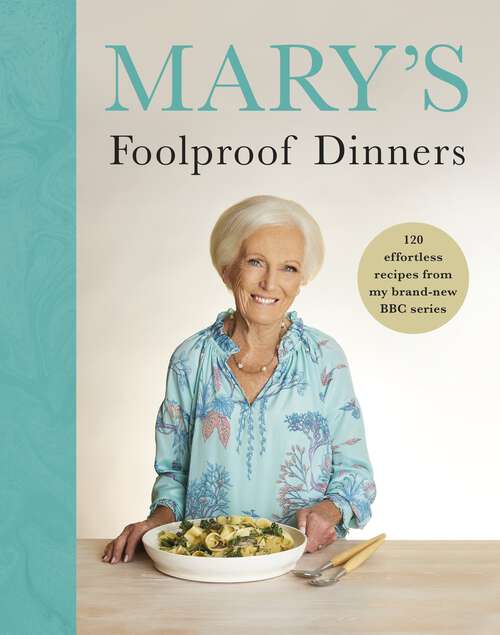 Book cover of Mary’s Foolproof Dinners: 120 effortless recipes from my brand-new BBC series: The Sunday Times Bestseller