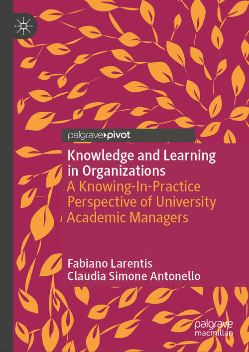 Book cover of Knowledge and Learning in Organizations: A Knowing-In-Practice Perspective of University Academic Managers (2024)