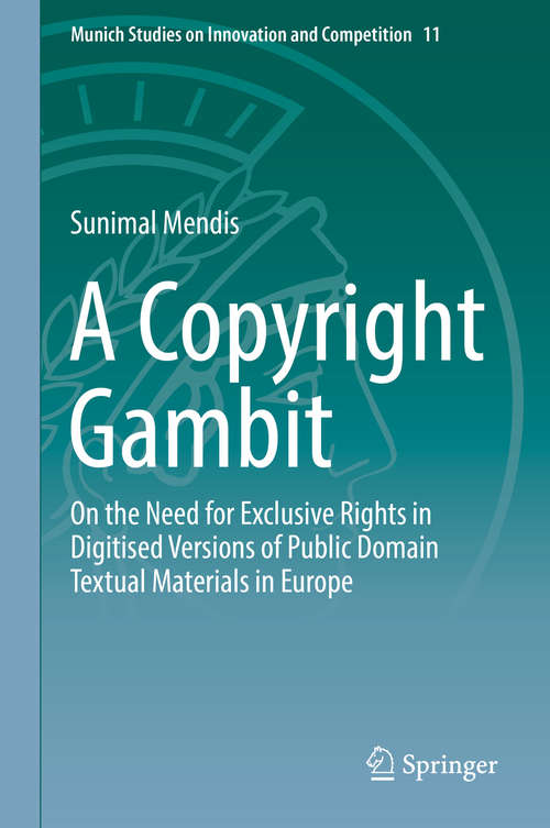 Book cover of A Copyright Gambit: On the Need for Exclusive Rights in Digitised Versions of Public Domain Textual Materials in Europe (1st ed. 2019) (Munich Studies on Innovation and Competition #11)