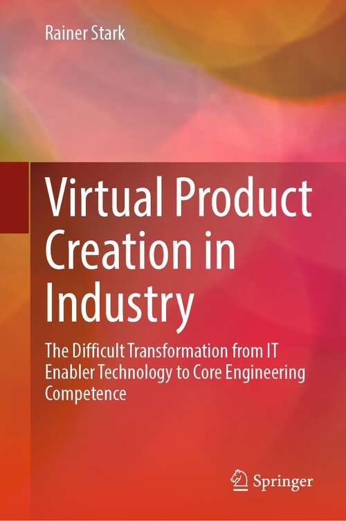 Book cover of Virtual Product Creation in Industry: The Difficult Transformation from IT Enabler Technology to Core Engineering Competence (1st ed. 2022)