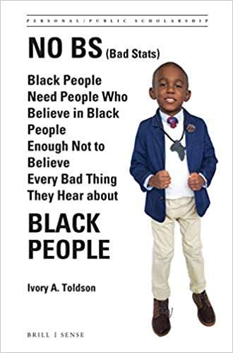 Book cover of No BS (Bad Stats): Black People Need People Who Believe in Black People Enough Not to Believe Every Bad Thing They Hear About Black People (Personal/Public Scholarship #4)