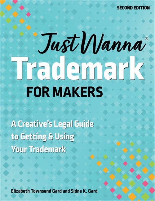 Book cover of Just Wanna Trademark for Makers: A Creative's Legal Guide to Getting & Using Your Trademark