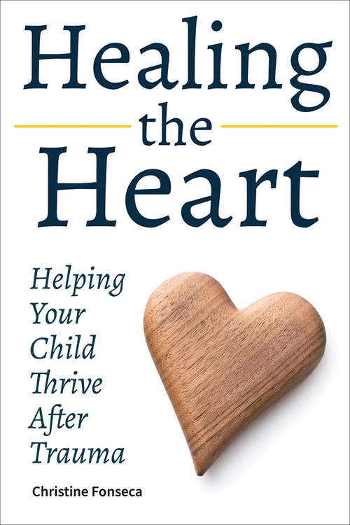 Book cover of Healing the Heart: Helping Your Child Thrive After Trauma