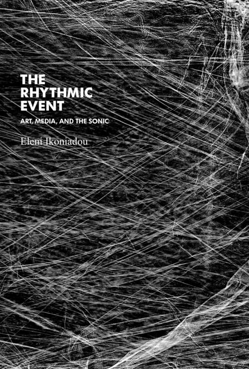 Book cover of The Rhythmic Event: Art, Media, and the Sonic (Technologies of Lived Abstraction)