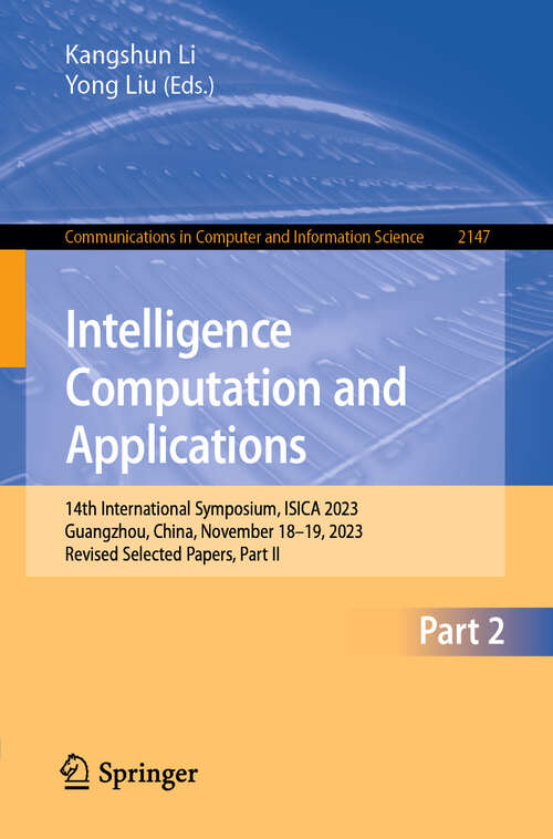 Book cover of Intelligence Computation and Applications: 14th International Symposium, ISICA 2023, Guangzhou, China, November 18–19, 2023, Revised Selected Papers, Part II (2024) (Communications in Computer and Information Science #2147)