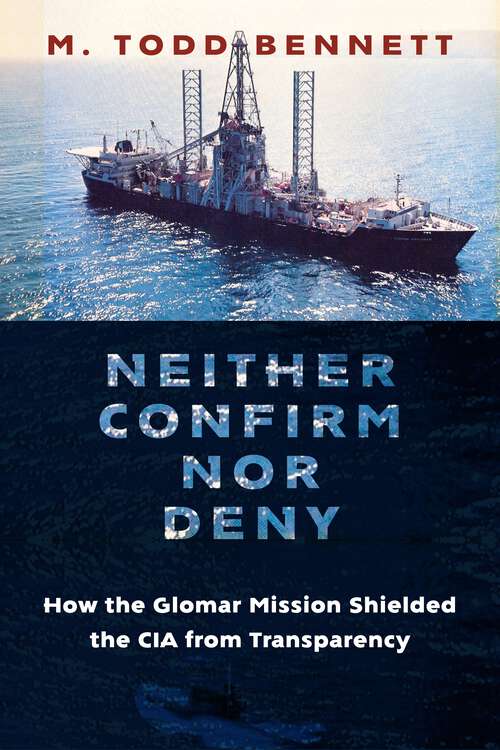 Book cover of Neither Confirm nor Deny: How the Glomar Mission Shielded the CIA from Transparency (Global America)