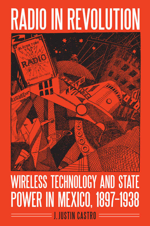 Book cover of Radio in Revolution: Wireless Technology and State Power in Mexico, 1897–1938 (The Mexican Experience)