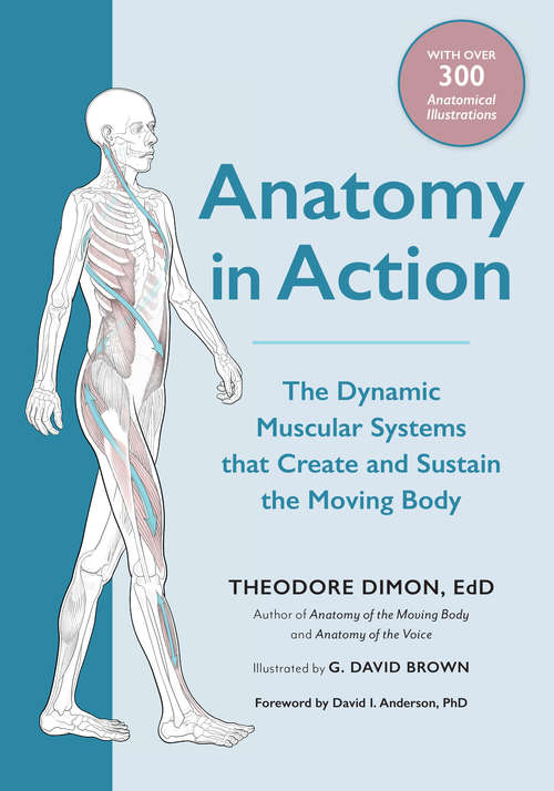 Book cover of Anatomy in Action: The Dynamic Muscular Systems that Create and Sustain the Moving Body