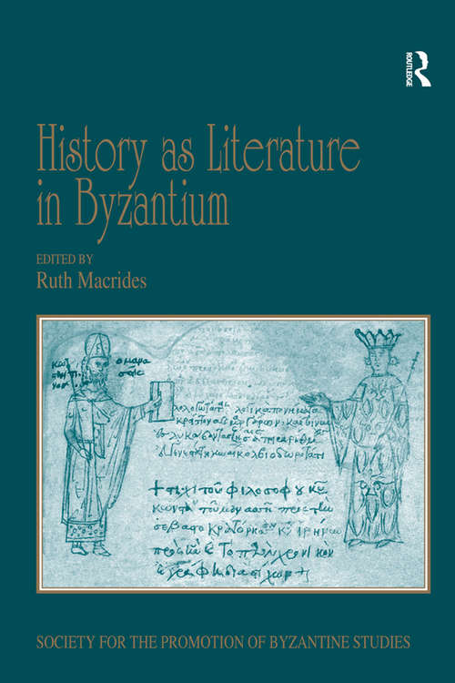 Book cover of History as Literature in Byzantium: Papers from the Fortieth Spring Symposium of Byzantine Studies, University of Birmingham, April 2007 (Publications of the Society for the Promotion of Byzantine Studies #15)