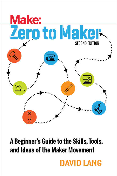 Book cover of Zero to Maker: A Beginner's Guide to the Skills, Tools, and Ideas of the Maker Movement