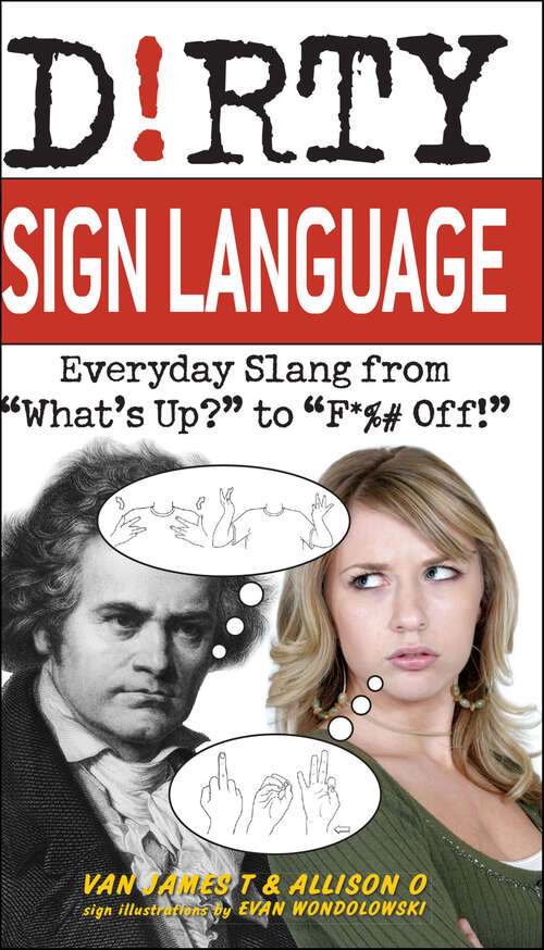 Book cover of Dirty Sign Language: Everyday Slang from "What's Up?" to "F*%# Off!" (Dirty Everyday Slang Ser.)