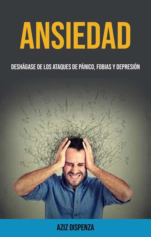 Book cover of Ansiedad: Deshágase De Los Ataques De Pánico, Fobias Y Depresión