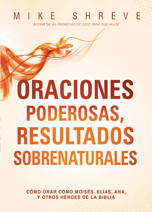 Book cover of Oraciones poderosas, resultados sobrenaturales: Cómo orar como Moisés, Elías, Ana,  y otros héroes de la Biblia