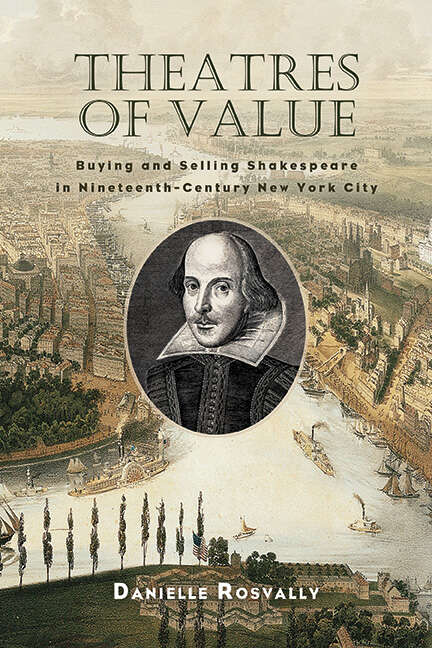 Book cover of Theatres of Value: Buying and Selling Shakespeare in Nineteenth-Century New York City