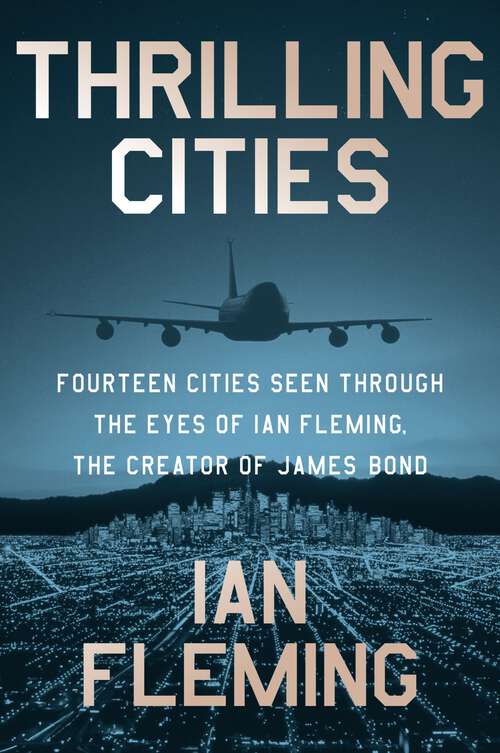 Book cover of Thrilling Cities: Fourteen Cities Seen Through the Eyes of Ian Fleming, the Creator of James Bond