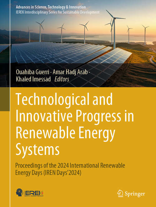 Book cover of Technological and Innovative Progress in Renewable Energy Systems: Proceedings of the 2024 International Renewable Energy Days (IREN Days'2024). (Advances in Science, Technology & Innovation)