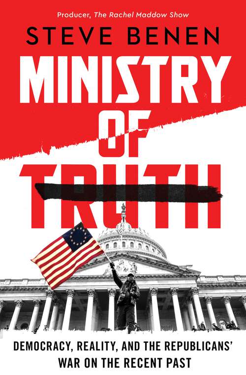 Book cover of Ministry of Truth: Democracy, Reality, and the Republicans' War on the Recent Past