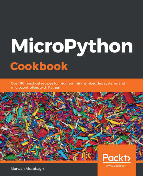 Book cover of MicroPython Cookbook: Over 110 practical recipes for programming embedded systems and microcontrollers with Python