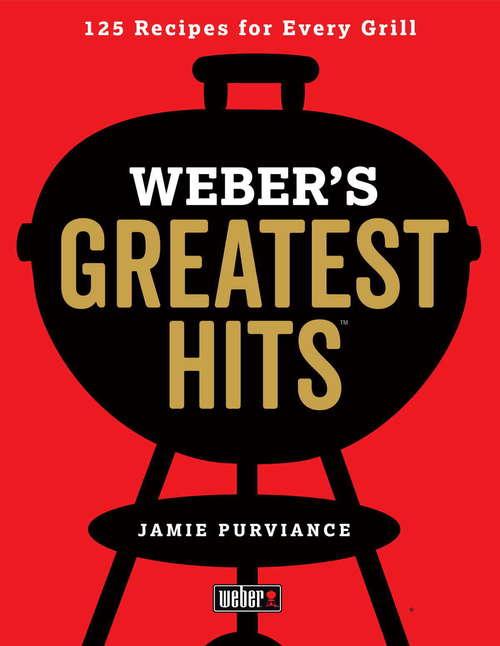 Book cover of Weber's Greatest Hits: 125 Classic Recipes for Every Grill