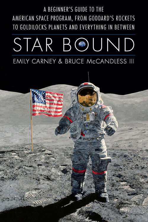 Book cover of Star Bound: A Beginner's Guide to the American Space Program, from Goddard's Rockets to Goldilocks Planets and Everything in Between (Outward Odyssey: A People's History of Spaceflight)