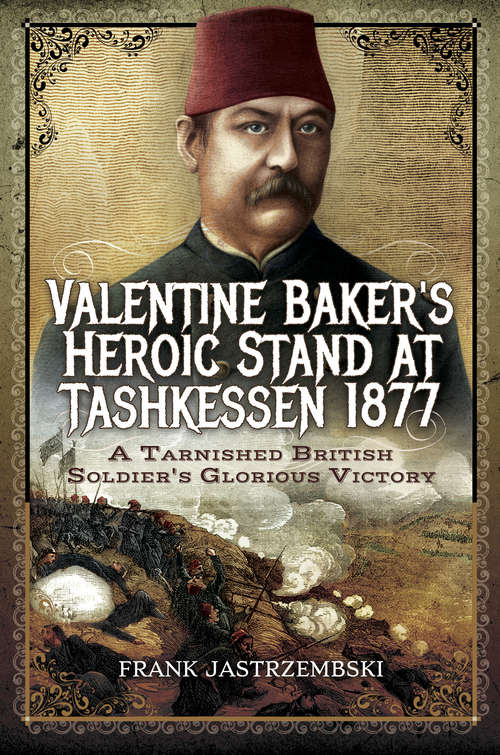 Book cover of Valentine Baker's Heroic Stand at Tashkessen 1877: A Tarnished British Soldier's Glorious Victory